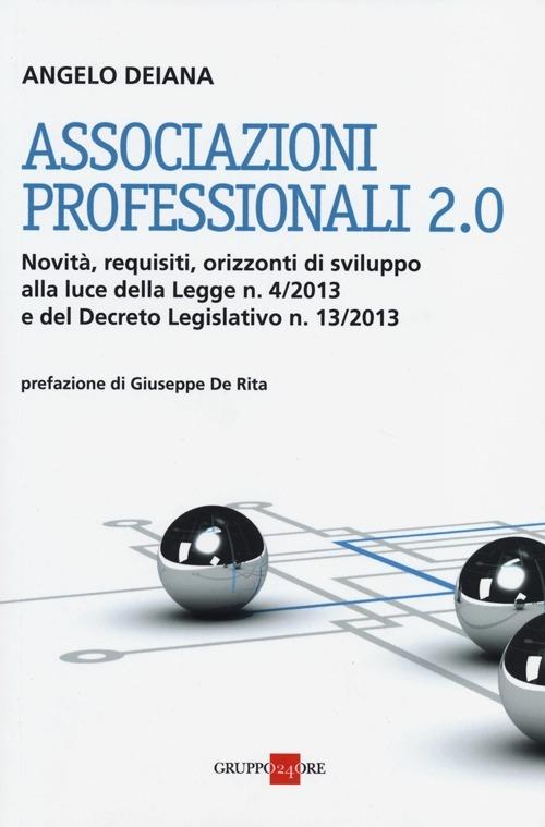 Associazioni professionali 2.0. Novità, requisiti, orizzonti di sviluppo alla luce della Legge n. 4/2013 e del Decreto Legislativo n. 13/2013 - Angelo Deiana - copertina