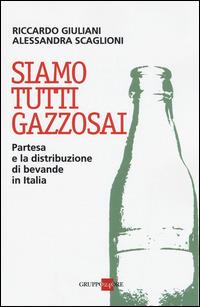 Siamo tutti gazzosai. Partesa e la distribuzione di bevande in Italia - Riccardo Giuliani,Alessandra Scaglioni - copertina