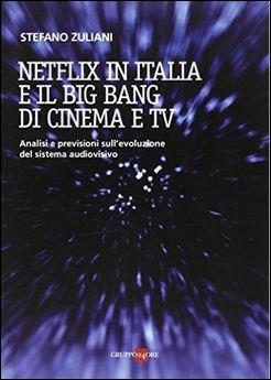 Netflix in Italia e il big bang di cinema e Tv - Stefano Zuliani - copertina