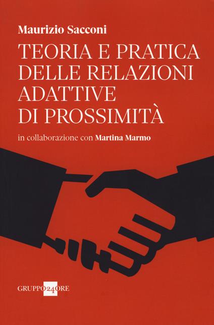 Teoria e pratica delle relazioni adattive di prossimità - Maurizio Sacconi,Martina Marmo - copertina