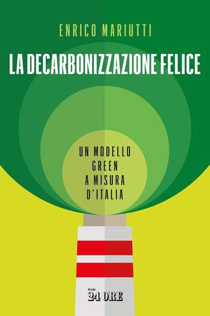 La decarbonizzazione felice. Un modello green a misura d'Italia - Enrico Mariutti - copertina