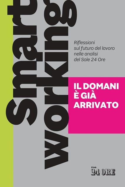 Smart working. Il domani è già arrivato. Riflessioni sul futuro del lavoro nelle analisi del Sole 24 Ore - copertina