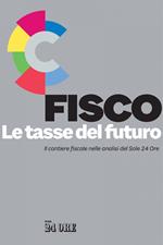 Fisco. Le tasse del futuro. Il cantiere fiscale nelle analisi del Sole 24 Ore