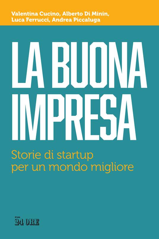 La buona impresa. Storie di startup per un mondo migliore - Valentina Cucino,Alberto Di Minin,Luca Ferrucci - copertina