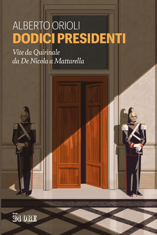 Dodici presidenti. Vita da Quirinale da De Nicola a Mattarella - Alberto Orioli,Emiliano Ponzi,Alessandra Scandella - ebook