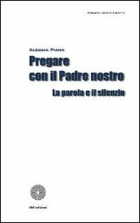 Pregare con il Padre nostro. La parola e il silenzio - Alessia Piana - copertina