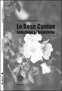 Le rose canine. Soluzione al femminile - Luana Mencarelli - copertina