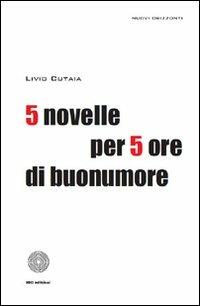 Cinque novelle per 5 ore di buonumore - Livio Cutaia - copertina