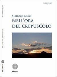Nell'ora del crepuscolo - Alberto Grosso - copertina