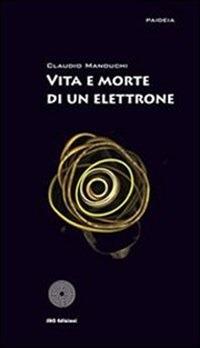 Vita e morte di un elettrone - Claudio Manduchi - ebook