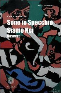 Sono io specchio siamo noi nascere - Enea Angelini - copertina