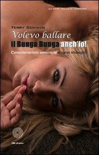 Volevo ballare il bunga bunga anch'io! Considerazioni semiserie di una showgirl - Terry Schiavo - copertina