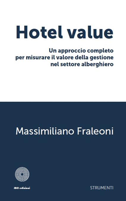 Hotel value. Un approccio completo per misurare il valore della gestione nel settore alberghiero - Massimiliano Fraleoni - copertina