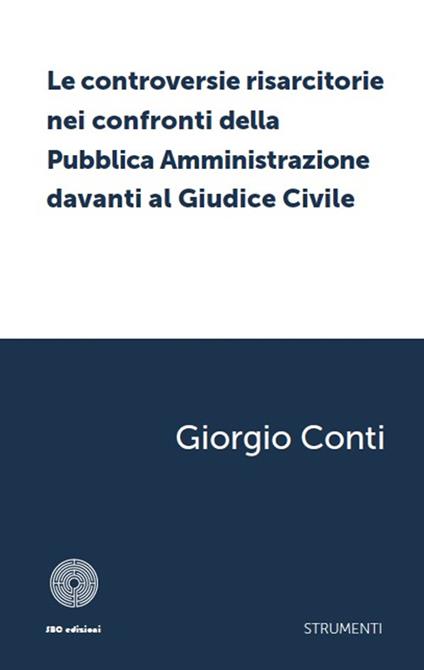 Le controversie risarcitorie nei confronti della pubblica amministrazione davanti al giudice civile - Giorgio Conti - copertina