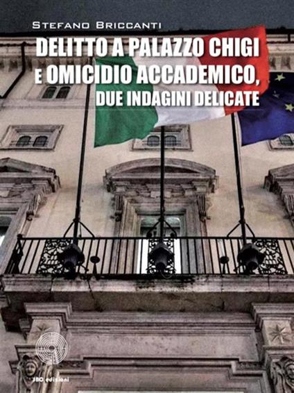 Delitto a Palazzo Chigi e omicidio accademico. Due indagini delicate - Stefano Briccanti - ebook