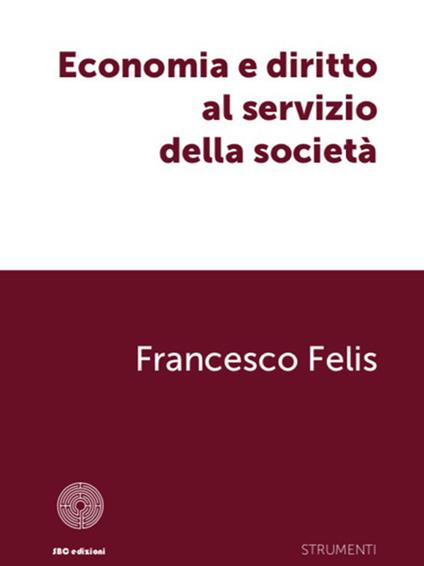 Economia e diritto al servizio della società - Francesco Felis - copertina