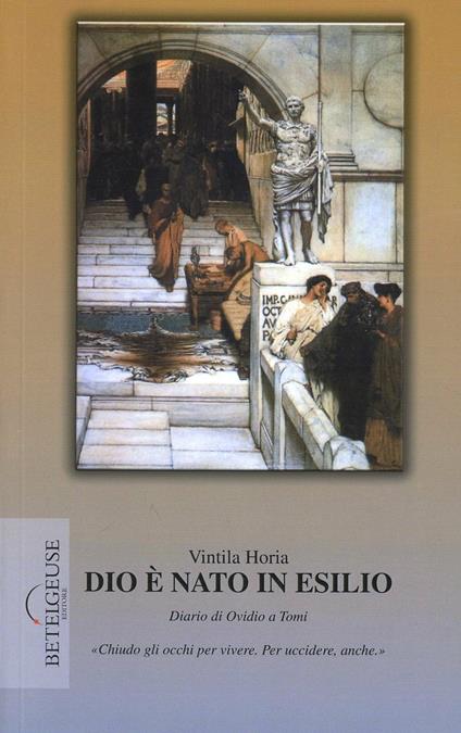 Dio è nato in esilio. Diario di Ovidio a Tomi - Vintila Horia - copertina