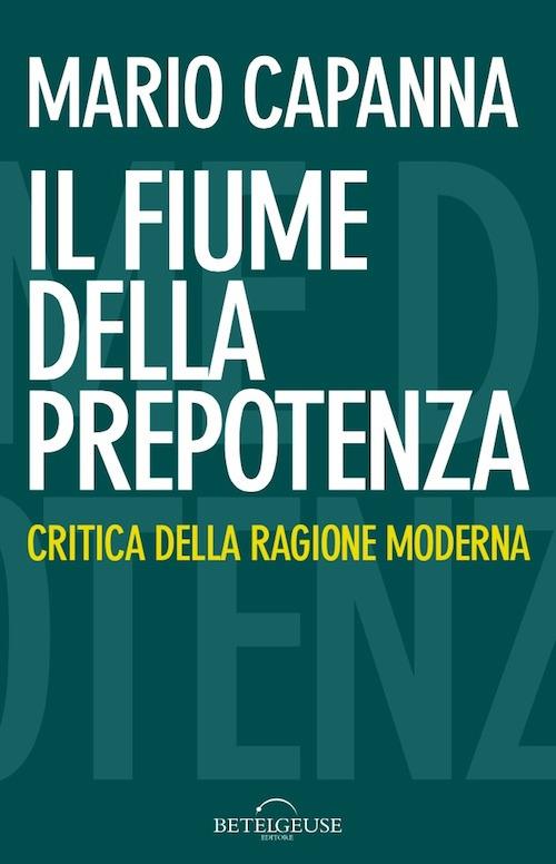 Il fiume della prepotenza. Critica della ragione moderna - Mario Capanna - copertina