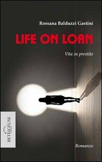 Life on loan. Vita in prestito - Rossana Balduzzi Gastini - 3