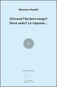 Chi sono? Da dove vengo? Dove vado? Le risposte... - Massimo Rodolfi - copertina