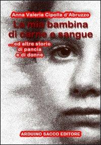 La mia bambina di carne e sangue ed altre storie di pancia e di donne - Anna Valeria Cipolla D'Abruzzo - copertina