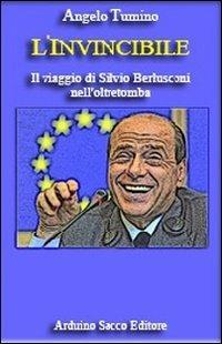 L' invincibile. Il viaggio di Silvio Berlusconi nell'oltretomba - Angelo Tumino - copertina