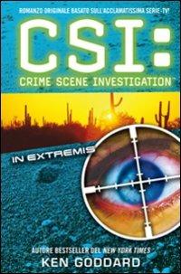 CSI. Crime scene investigation. In extremis - Ken Goddard - copertina