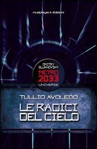Le radici del cielo. Metro 2033 universe - Tullio Avoledo - copertina