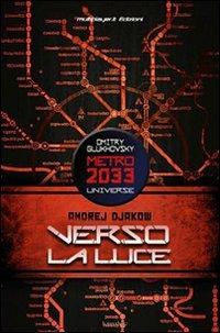 Verso la luce. Metro 2033 universe - Andrey Dyakow - copertina