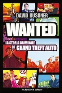 Wanted: la storia criminale di Grand Theft Auto - David Kushner - copertina