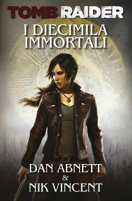 I diecimila immortali. Tomb Raider - Dan Abnett,Nik Vincent - copertina