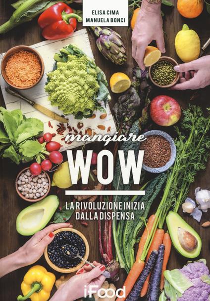 Mangiare WOW. La rivoluzione inizia dalla dispensa - Elisa Cima,Manuela Bonci - copertina