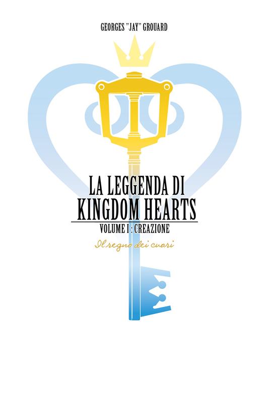 La leggenda di Kingdom hearts. Vol. 1: Creazione. - Georges Jay Grouard - copertina