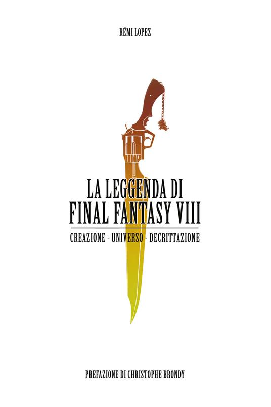 La leggenda di Final Fantasy VIII. Creazione, universo, descrizione - Rémi Lopez,Paolo Martore - ebook