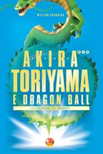 Akira Toriyama e Dragon Ball. Il creatore del manga