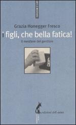 I figli, che bella fatica. Il mestiere del genitore