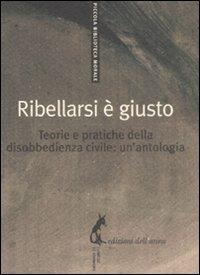 Ribellarsi è giusto. Teorie e pratiche della disobbedienza civile: un'antologia - copertina