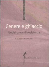 Cenere e ghiaccio. Undici prove di resistenza - Salvatore Mannuzzu - copertina