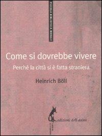 Come si dovrebbe vivere. Perché la città si è fatta straniera - Heinrich Böll - copertina