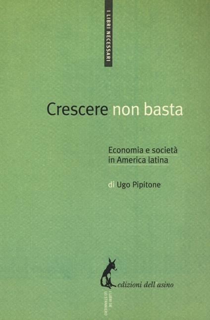 Crescere non basta. Economia e società in America Latina - Ugo Pipitone - copertina