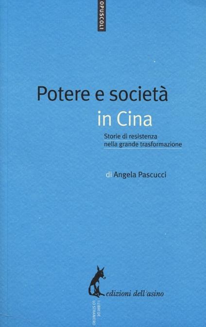 Potere e società in Cina. Storie di resistenza nella grande trasformazione - Angela Pascucci - copertina