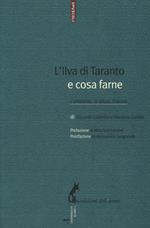 L' Ilva di Taranto e cosa farne. L'ambiente, la salute, il lavoro