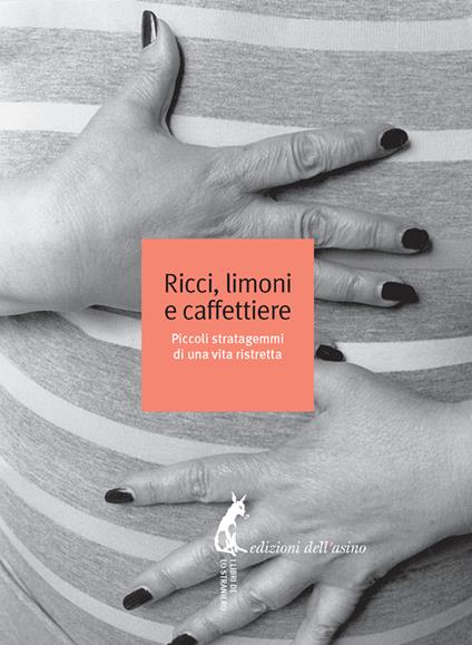 Ricci, limoni e caffettiere. Piccoli stratagemmi di una vita ristretta - C. L. Cecchini,C. Gasperin,S. Giacomini - ebook