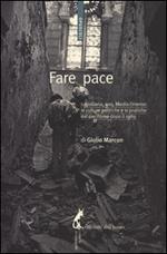 Fare pace. Jugoslavia, Iraq, Medio Oriente: culture politiche e pratiche del pacifismo dopo il 1989