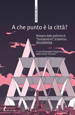 A che punto è la città? Bologna dalle politiche di «buongoverno» al governo del marketing