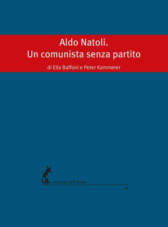 Aldo Natoli. Un comunista senza partito - Ella Baffoni,Peter Kammerer - ebook