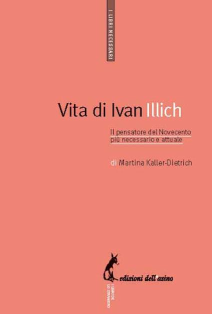 Vita di Ivan Illich. Il pensatore del Novecento più necessario e attuale - Martina Kaller-Dietrich,Maria Giovanna Zini - ebook