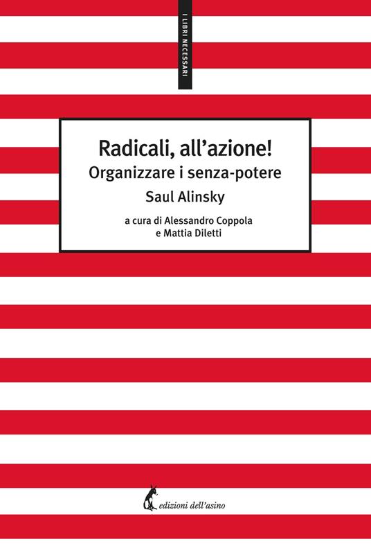 Radicali, all'azione! Organizzare i senza-potere - Alinsky Saul,Alessandro Coppola,Mattia Diletti,Alice Belotti - ebook