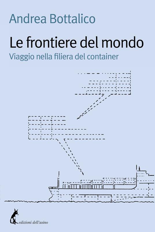 Le frontiere del mondo. Viaggio nella filiera del container - Andrea Bottalico - ebook