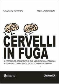 Cervelli in fuga. Il contributo scientifico di due medici siciliani dell'800 ai tempi del colera e dell'evoluzionismo di Darwin - Calogero Rotondo,Anna L. Bruni - copertina